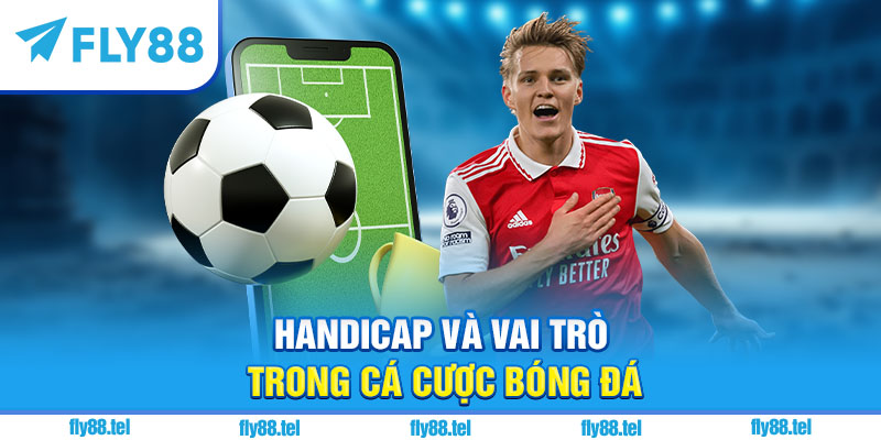 Kèo Handicap Là Gì? Giải Thích, Cách Đọc Kèo Handicap Chuẩn 2025 5 Handicap và vai trò trong cá cược bóng đá