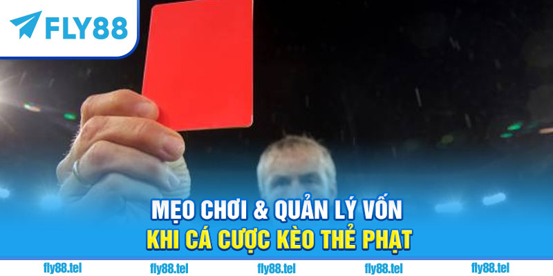 Kèo Thẻ Phạt Là Gì? Hướng Dẫn Chơi Kèo Thẻ Phạt Tại Fly88 Chuẩn 2025 4 Mẹo chơi & quản lý vốn khi cá cược kèo thẻ phạt