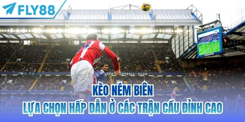Kèo Ném Biên | Lựa Chọn Hấp Dẫn Ở Các Trận Cầu Đỉnh Cao 3 kèo ném biên